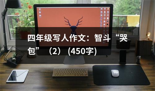 四年級寫人作文：智斗“哭包”（2） (450字)
