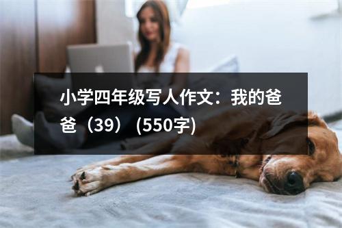 小學四年級寫人作文：我的爸爸（39） (550字)