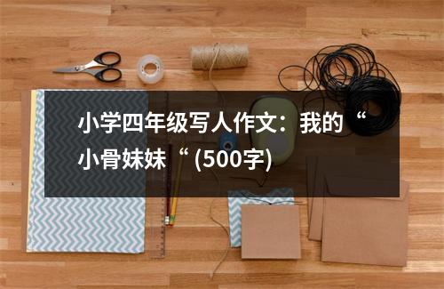 小學四年級寫人作文：我的“小骨妹妹“ (500字)