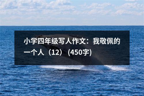 小學(xué)四年級寫人作文：我敬佩的一個人（12） (450字)