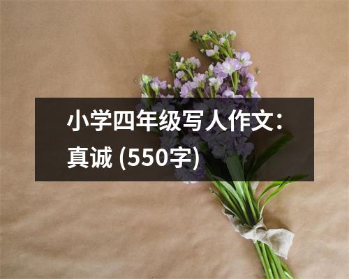 小學(xué)四年級寫人作文：真誠 (550字)