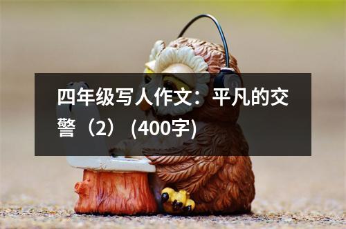 四年級(jí)寫人作文：平凡的交警（2） (400字)