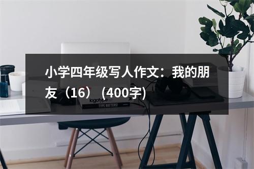 小學四年級寫人作文：我的朋友（16） (400字)