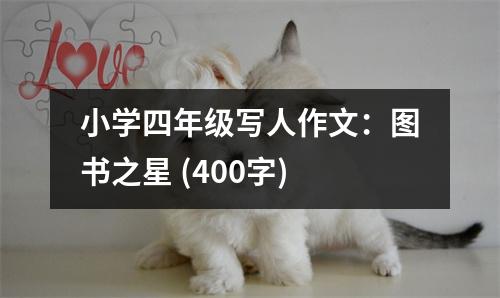 小學(xué)四年級(jí)寫人作文：圖書之星 (400字)