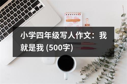 小學四年級寫人作文：我就是我 (500字)