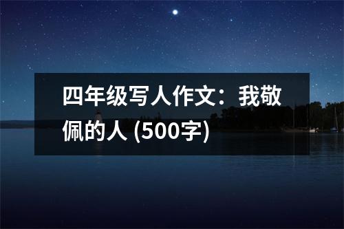 四年級寫人作文：我敬佩的人 (500字)