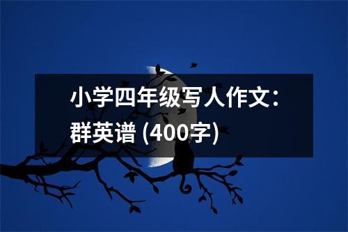 小學四年級寫人作文：群英譜 (400字)