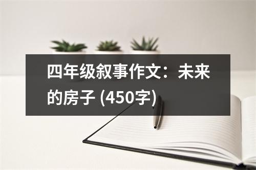 四年級(jí)敘事作文：未來的房子 (450字)