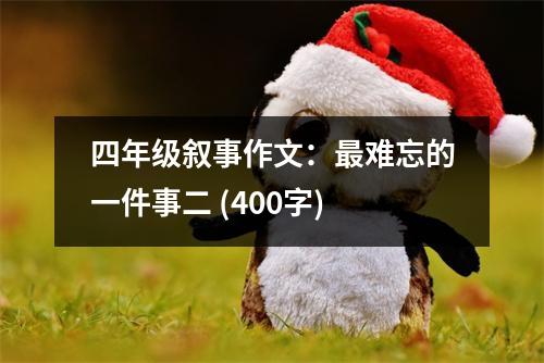 四年級(jí)敘事作文：最難忘的一件事二 (400字)