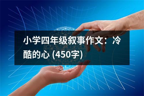 小學(xué)四年級(jí)敘事作文：冷酷的心 (450字)