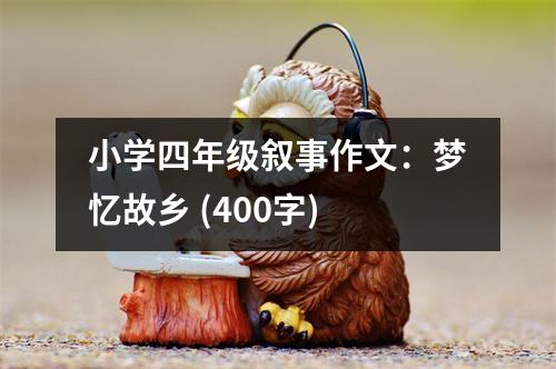 小學(xué)四年級(jí)敘事作文：夢(mèng)憶故鄉(xiāng) (400字)