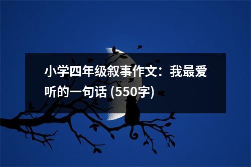 小學(xué)四年級(jí)敘事作文：我最愛聽的一句話 (550字)