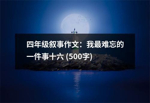 四年級敘事作文：我最難忘的一件事十六 (500字)