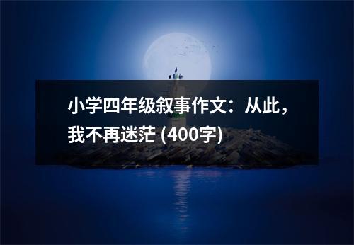 小學(xué)四年級敘事作文：從此，我不再迷茫 (400字)
