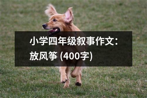 小學(xué)四年級敘事作文：放風(fēng)箏 (400字)