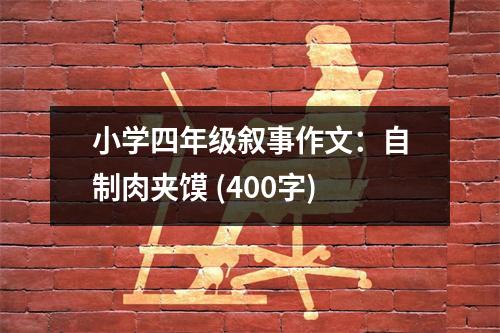 小學四年級敘事作文：自制肉夾饃 (400字)