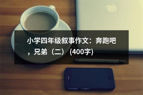 小學(xué)四年級(jí)敘事作文：奔跑吧，兄弟（二） (400字)