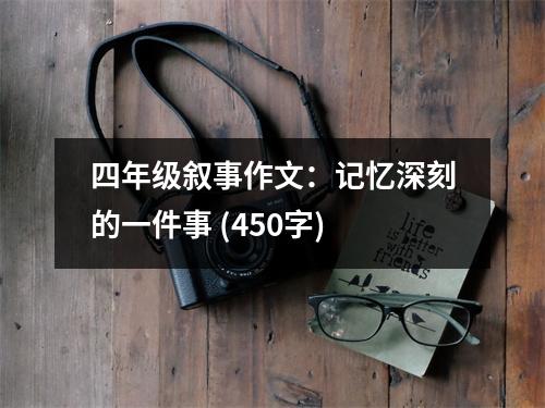 四年級敘事作文：記憶深刻的一件事 (450字)
