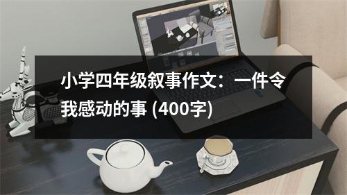 小學四年級敘事作文：一件令我感動的事 (400字)