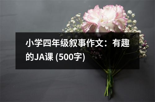 小學(xué)四年級(jí)敘事作文：有趣的JA課 (500字)