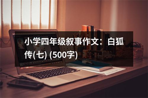 小學(xué)四年級(jí)敘事作文：白狐傳(七) (500字)