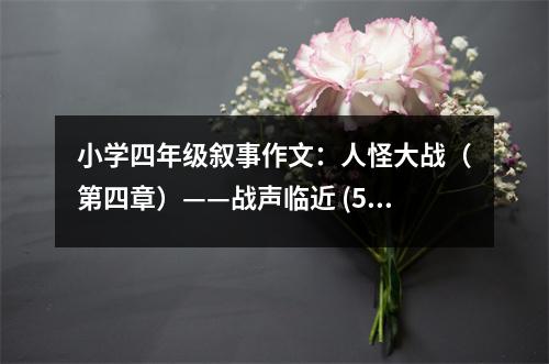 小學四年級敘事作文：人怪大戰(zhàn)（第四章）——戰(zhàn)聲臨近 (500字)