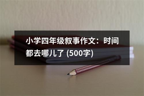 小學(xué)四年級敘事作文：時間都去哪兒了 (500字)