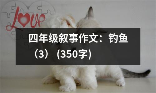 四年級(jí)敘事作文：釣魚(yú)（3） (350字)