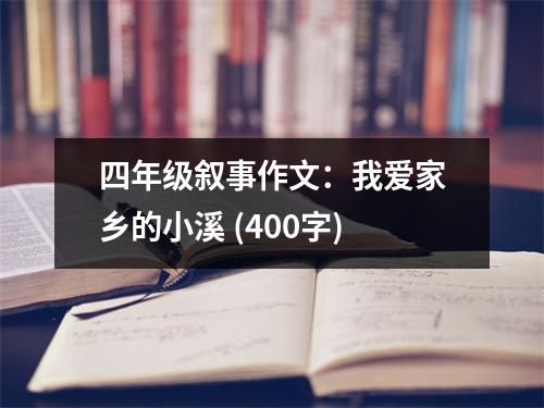 四年級(jí)敘事作文：我愛家鄉(xiāng)的小溪 (400字)