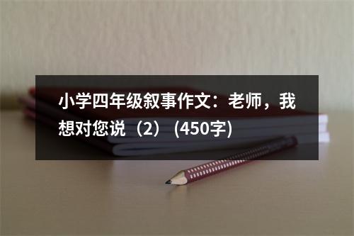 小學(xué)四年級(jí)敘事作文：老師，我想對(duì)您說（2） (450字)