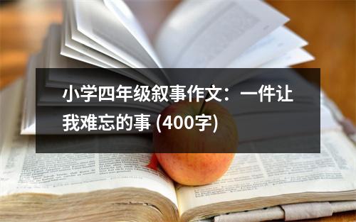 小學(xué)四年級(jí)敘事作文：一件讓我難忘的事 (400字)