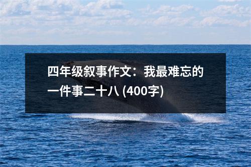 四年級敘事作文：我最難忘的一件事二十八 (400字)