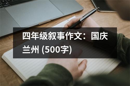 四年級(jí)敘事作文：國(guó)慶蘭州 (500字)
