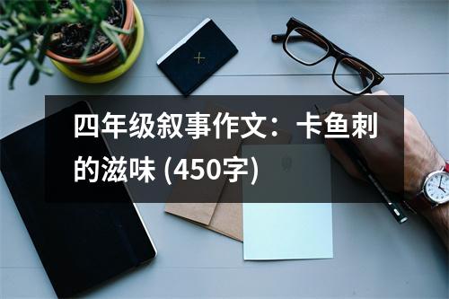 四年級(jí)敘事作文：卡魚(yú)刺的滋味 (450字)