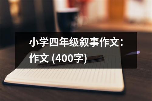 小學(xué)四年級(jí)敘事作文：作文 (400字)