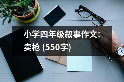 小學(xué)四年級(jí)敘事作文：賣槍 (550字)