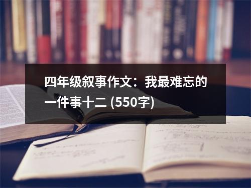 四年級(jí)敘事作文：我最難忘的一件事十二 (550字)