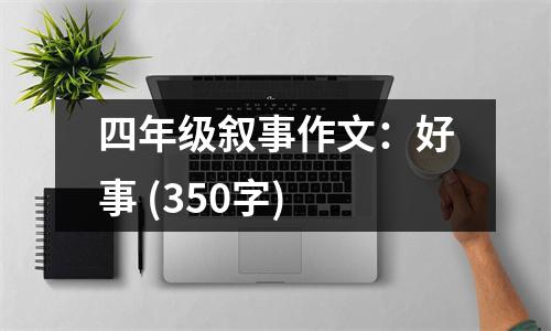 四年級(jí)敘事作文：好事 (350字)