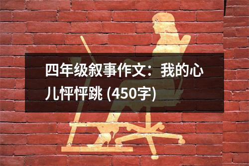 四年級敘事作文：我的心兒怦怦跳 (450字)