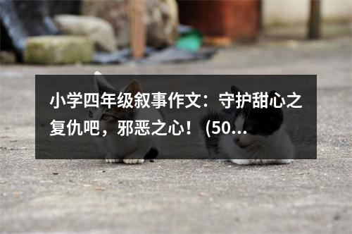小學(xué)四年級(jí)敘事作文：守護(hù)甜心之復(fù)仇吧，邪惡之心！ (500字)