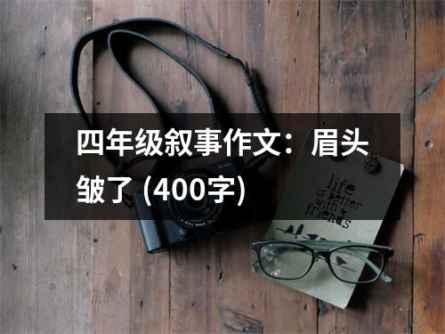 四年級(jí)敘事作文：眉頭皺了 (400字)