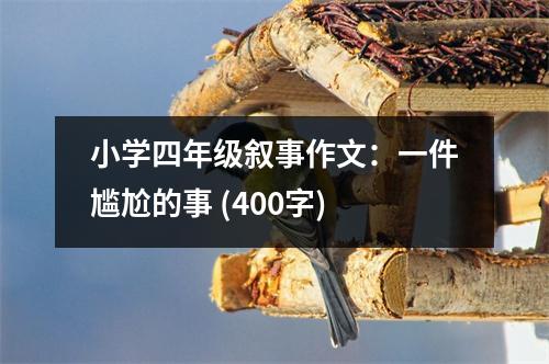 小學(xué)四年級敘事作文：一件尷尬的事 (400字)