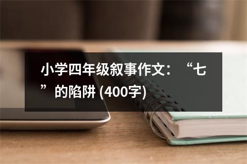 小學(xué)四年級敘事作文：“七”的陷阱 (400字)