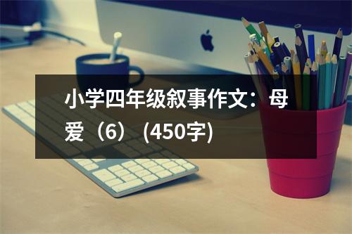 小學(xué)四年級敘事作文：母愛（6） (450字)