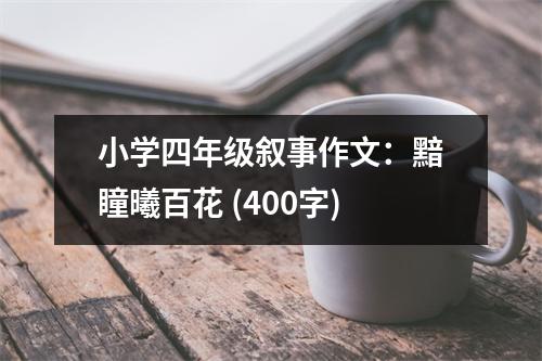 小學四年級敘事作文：黯瞳曦百花 (400字)