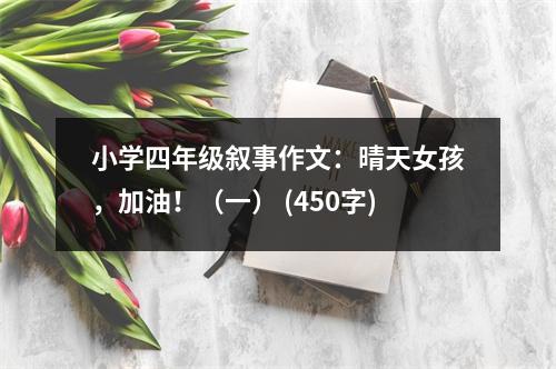 小學(xué)四年級敘事作文：晴天女孩，加油?。ㄒ唬?(450字)
