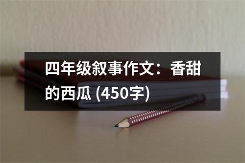 四年級敘事作文：香甜的西瓜 (450字)