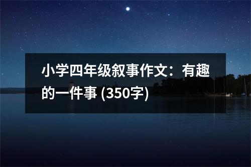 小學(xué)四年級敘事作文：有趣的一件事 (350字)