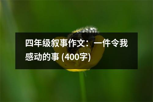 四年級敘事作文：一件令我感動的事 (400字)