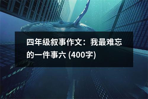 四年級(jí)敘事作文：我最難忘的一件事六 (400字)